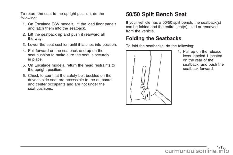 CADILLAC ESCALADE 2005 2.G Owners Manual To return the seat to the upright position, do the
following:
1. On Escalade ESV models, lift the load �oor panels
and latch them into the seatback.
2. Lift the seatback up and push it rearward all
th