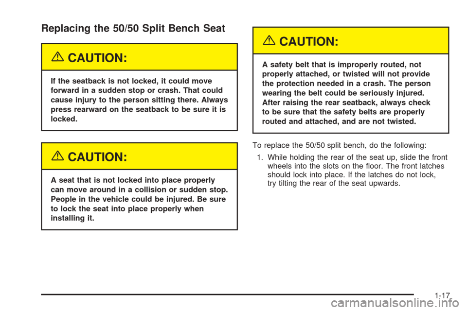 CADILLAC ESCALADE 2005 2.G Owners Manual Replacing the 50/50 Split Bench Seat
{CAUTION:
If the seatback is not locked, it could move
forward in a sudden stop or crash. That could
cause injury to the person sitting there. Always
press rearwar