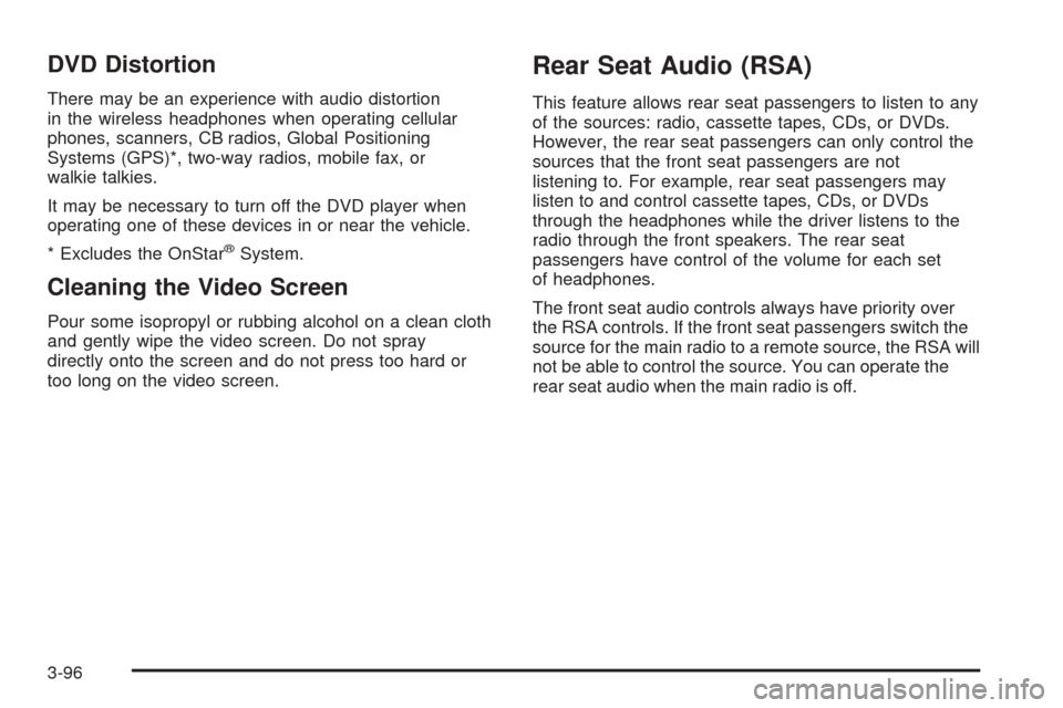CADILLAC ESCALADE 2005 2.G Owners Manual DVD Distortion
There may be an experience with audio distortion
in the wireless headphones when operating cellular
phones, scanners, CB radios, Global Positioning
Systems (GPS)*, two-way radios, mobil