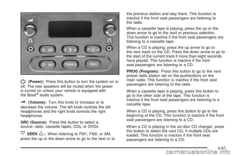 CADILLAC ESCALADE 2005 2.G Owners Manual P(Power):Press this button to turn the system on or
off. The rear speakers will be muted when the power
is turned on unless your vehicle is equipped with
the Bose
®audio system.
u(Volume):Turn this k