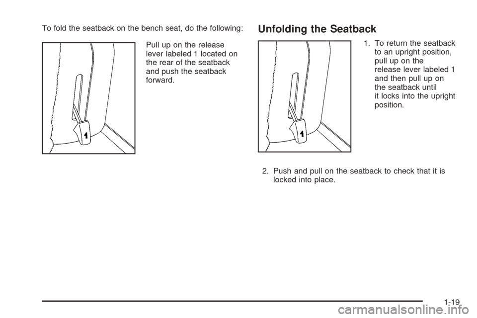 CADILLAC ESCALADE 2005 2.G Owners Manual To fold the seatback on the bench seat, do the following:
Pull up on the release
lever labeled 1 located on
the rear of the seatback
and push the seatback
forward.Unfolding the Seatback
1. To return t