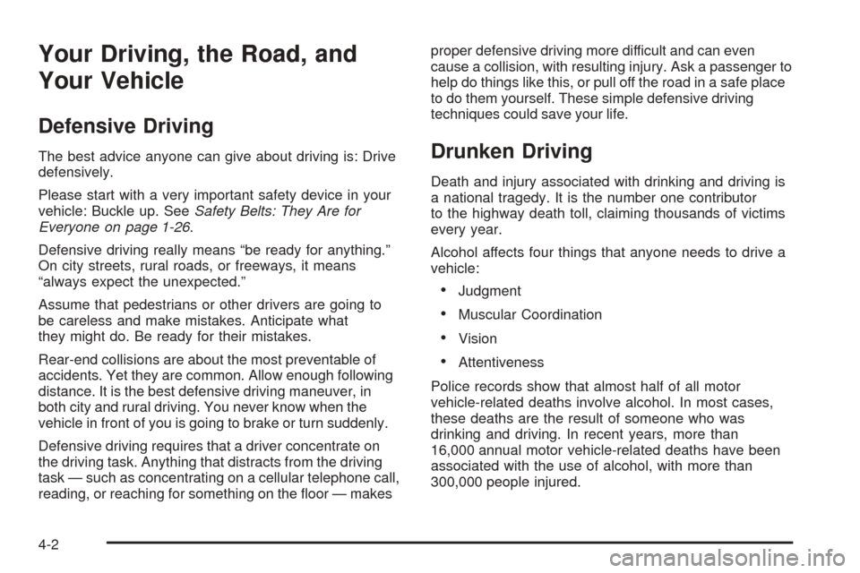CADILLAC ESCALADE 2005 2.G Owners Manual Your Driving, the Road, and
Your Vehicle
Defensive Driving
The best advice anyone can give about driving is: Drive
defensively.
Please start with a very important safety device in your
vehicle: Buckle