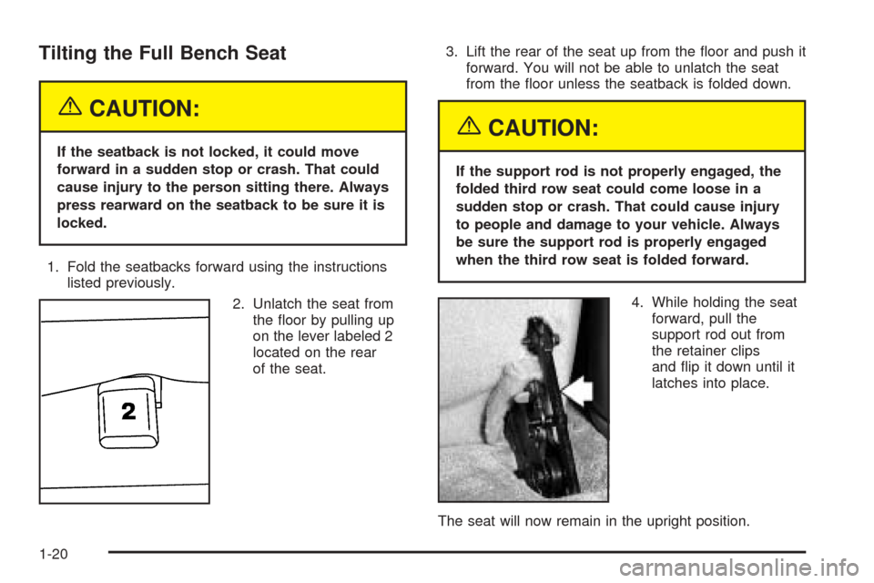 CADILLAC ESCALADE 2005 2.G Owners Manual Tilting the Full Bench Seat
{CAUTION:
If the seatback is not locked, it could move
forward in a sudden stop or crash. That could
cause injury to the person sitting there. Always
press rearward on the 