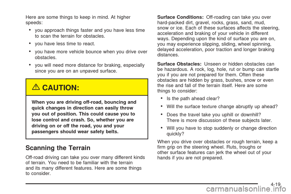 CADILLAC ESCALADE 2005 2.G Owners Manual Here are some things to keep in mind. At higher
speeds:
you approach things faster and you have less time
to scan the terrain for obstacles.
you have less time to react.
you have more vehicle bounc