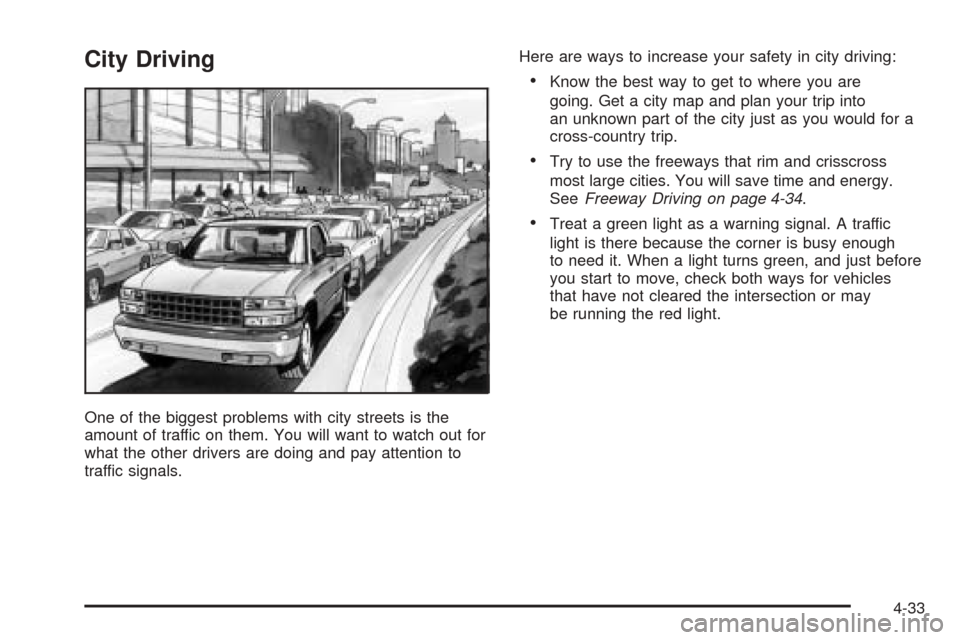 CADILLAC ESCALADE 2005 2.G Owners Manual City Driving
One of the biggest problems with city streets is the
amount of traffic on them. You will want to watch out for
what the other drivers are doing and pay attention to
traffic signals.Here a