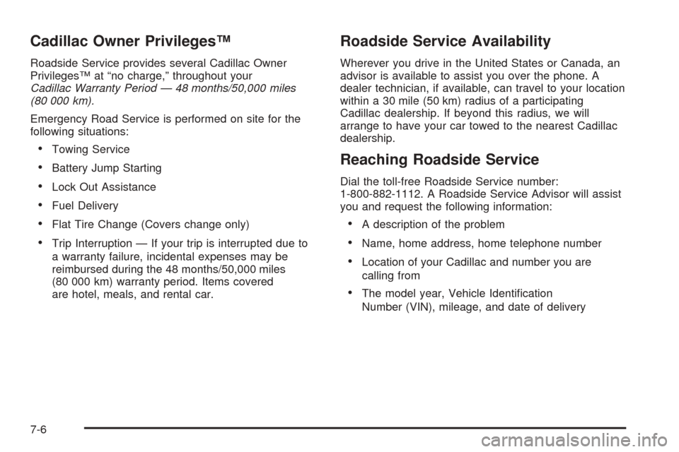 CADILLAC ESCALADE 2005 2.G Owners Manual Cadillac Owner Privileges™
Roadside Service provides several Cadillac Owner
Privileges™ at “no charge,” throughout your
Cadillac Warranty Period — 48 months/50,000 miles
(80 000 km).
Emergen