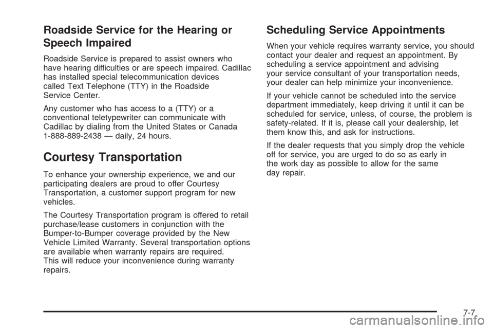 CADILLAC ESCALADE 2005 2.G Owners Manual Roadside Service for the Hearing or
Speech Impaired
Roadside Service is prepared to assist owners who
have hearing difficulties or are speech impaired. Cadillac
has installed special telecommunication