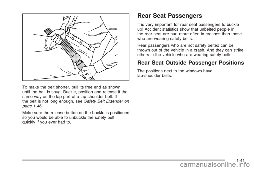 CADILLAC ESCALADE 2005 2.G Owners Manual To make the belt shorter, pull its free end as shown
until the belt is snug. Buckle, position and release it the
same way as the lap part of a lap-shoulder belt. If
the belt is not long enough, seeSaf
