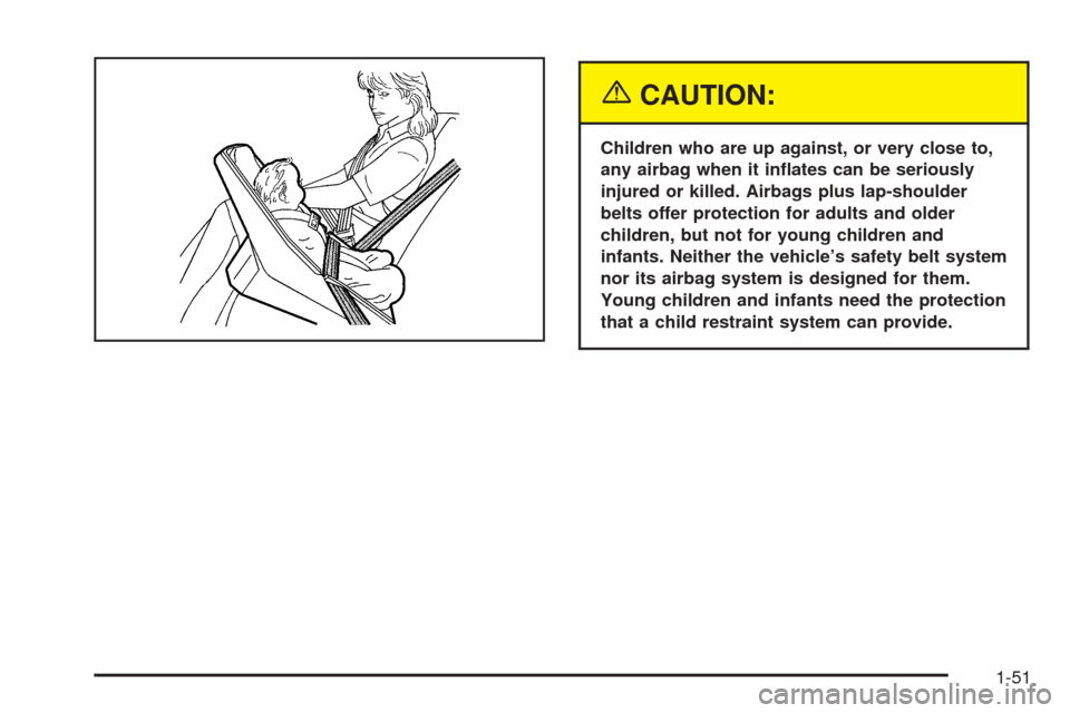 CADILLAC ESCALADE 2005 2.G Owners Manual {CAUTION:
Children who are up against, or very close to,
any airbag when it in�ates can be seriously
injured or killed. Airbags plus lap-shoulder
belts offer protection for adults and older
children, 