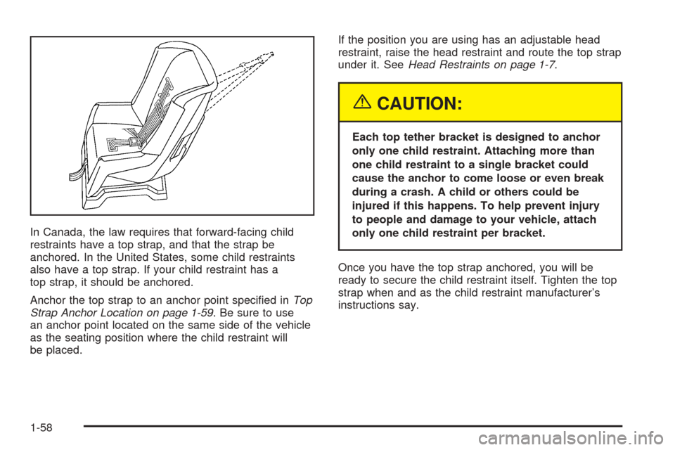 CADILLAC ESCALADE 2005 2.G Owners Manual In Canada, the law requires that forward-facing child
restraints have a top strap, and that the strap be
anchored. In the United States, some child restraints
also have a top strap. If your child rest