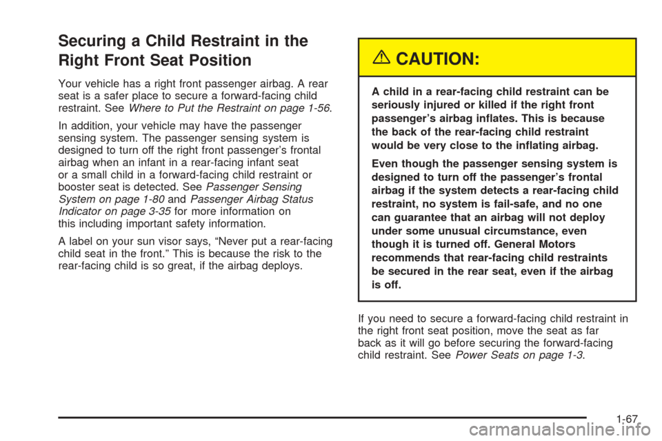 CADILLAC ESCALADE 2005 2.G Owners Manual Securing a Child Restraint in the
Right Front Seat Position
Your vehicle has a right front passenger airbag. A rear
seat is a safer place to secure a forward-facing child
restraint. SeeWhere to Put th