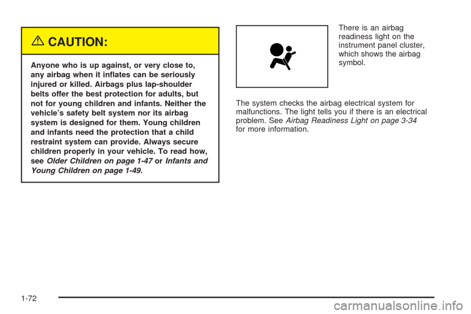CADILLAC ESCALADE 2005 2.G Owners Manual {CAUTION:
Anyone who is up against, or very close to,
any airbag when it in�ates can be seriously
injured or killed. Airbags plus lap-shoulder
belts offer the best protection for adults, but
not for y