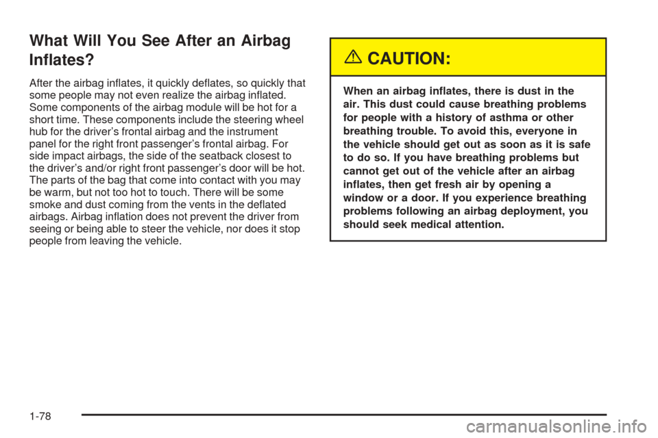 CADILLAC ESCALADE 2005 2.G Owners Manual What Will You See After an Airbag
In�ates?
After the airbag in�ates, it quickly de�ates, so quickly that
some people may not even realize the airbag in�ated.
Some components of the airbag module will 