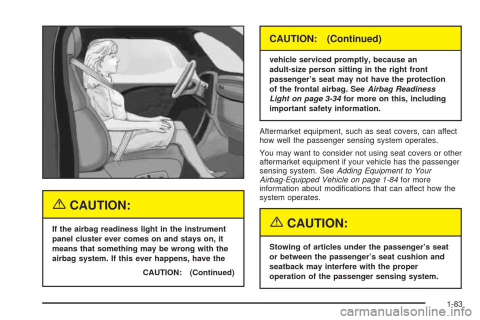 CADILLAC ESCALADE 2005 2.G Owners Manual {CAUTION:
If the airbag readiness light in the instrument
panel cluster ever comes on and stays on, it
means that something may be wrong with the
airbag system. If this ever happens, have the
CAUTION: