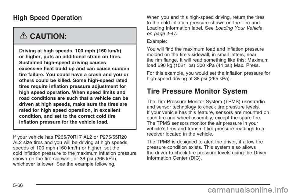 CADILLAC ESCALADE 2006 2.G Owners Manual High Speed Operation
{CAUTION:
Driving at high speeds, 100 mph (160 km/h)
or higher, puts an additional strain on tires.
Sustained high-speed driving causes
excessive heat build up and can cause sudde