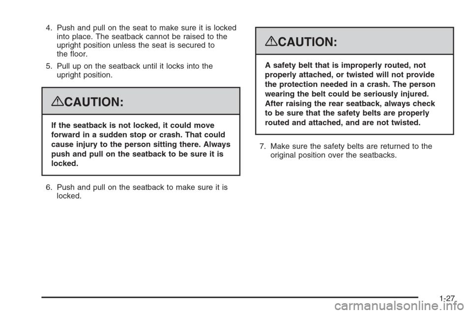 CADILLAC ESCALADE 2008 3.G Owners Manual 4. Push and pull on the seat to make sure it is locked
into place. The seatback cannot be raised to the
upright position unless the seat is secured to
the �oor.
5. Pull up on the seatback until it loc
