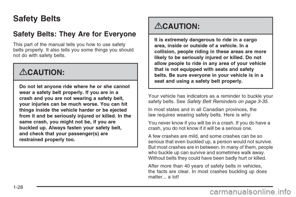 CADILLAC ESCALADE 2008 3.G Owners Manual Safety Belts
Safety Belts: They Are for Everyone
This part of the manual tells you how to use safety
belts properly. It also tells you some things you should
not do with safety belts.
{CAUTION:
Do not