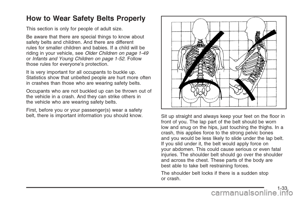 CADILLAC ESCALADE 2008 3.G Owners Manual How to Wear Safety Belts Properly
This section is only for people of adult size.
Be aware that there are special things to know about
safety belts and children. And there are different
rules for small CADILLAC ESCALADE 2008 3.G Owners Manual How to Wear Safety Belts Properly
This section is only for people of adult size.
Be aware that there are special things to know about
safety belts and children. And there are different
rules for small