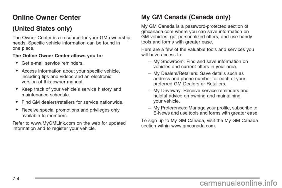 CADILLAC ESCALADE 2008 3.G Owners Manual Online Owner Center
(United States only)
The Owner Center is a resource for your GM ownership
needs. Speci�c vehicle information can be found in
one place.
The Online Owner Center allows you to:
Get 