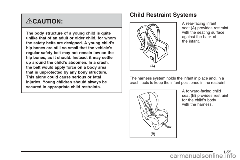 CADILLAC ESCALADE 2008 3.G Owners Manual {CAUTION:
The body structure of a young child is quite
unlike that of an adult or older child, for whom
the safety belts are designed. A young child’s
hip bones are still so small that the vehicle