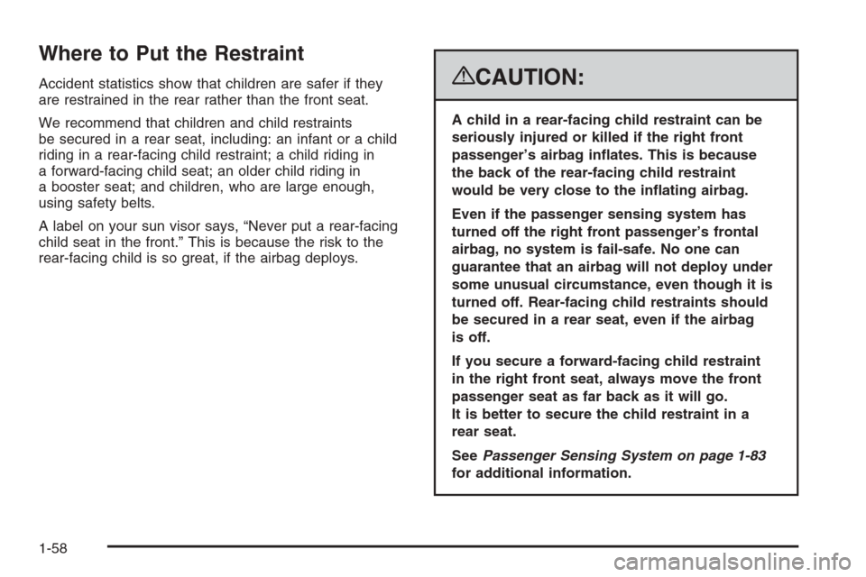 CADILLAC ESCALADE 2008 3.G Owners Manual Where to Put the Restraint
Accident statistics show that children are safer if they
are restrained in the rear rather than the front seat.
We recommend that children and child restraints
be secured in
