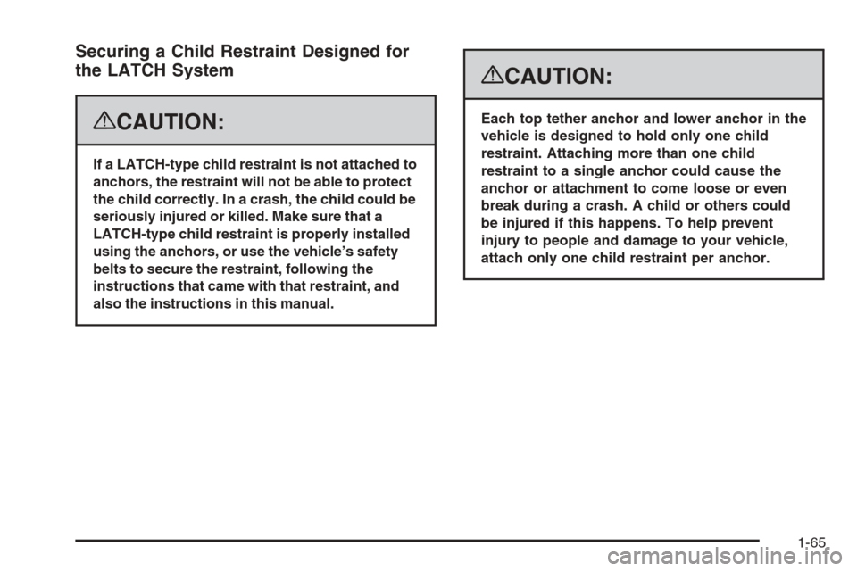 CADILLAC ESCALADE 2008 3.G Owners Manual Securing a Child Restraint Designed for
the LATCH System
{CAUTION:
If a LATCH-type child restraint is not attached to
anchors, the restraint will not be able to protect
the child correctly. In a crash