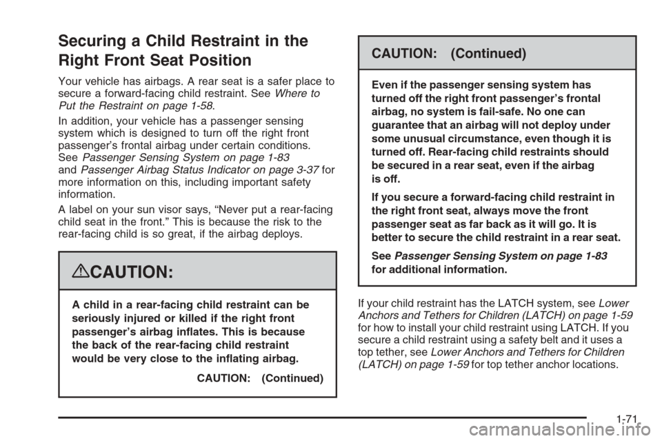 CADILLAC ESCALADE 2008 3.G Owners Manual Securing a Child Restraint in the
Right Front Seat Position
Your vehicle has airbags. A rear seat is a safer place to
secure a forward-facing child restraint. SeeWhere to
Put the Restraint on page 1-5