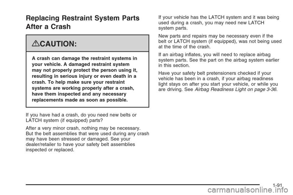 CADILLAC ESCALADE 2008 3.G Owners Manual Replacing Restraint System Parts
After a Crash
{CAUTION:
A crash can damage the restraint systems in
your vehicle. A damaged restraint system
may not properly protect the person using it,
resulting in