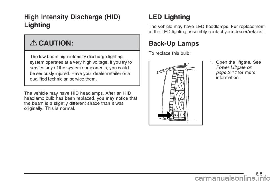 CADILLAC ESCALADE 2009 3.G Owners Manual High Intensity Discharge (HID)
Lighting
{CAUTION:
The low beam high intensity discharge lighting
system operates at a very high voltage. If you try to
service any of the system components, you could
b