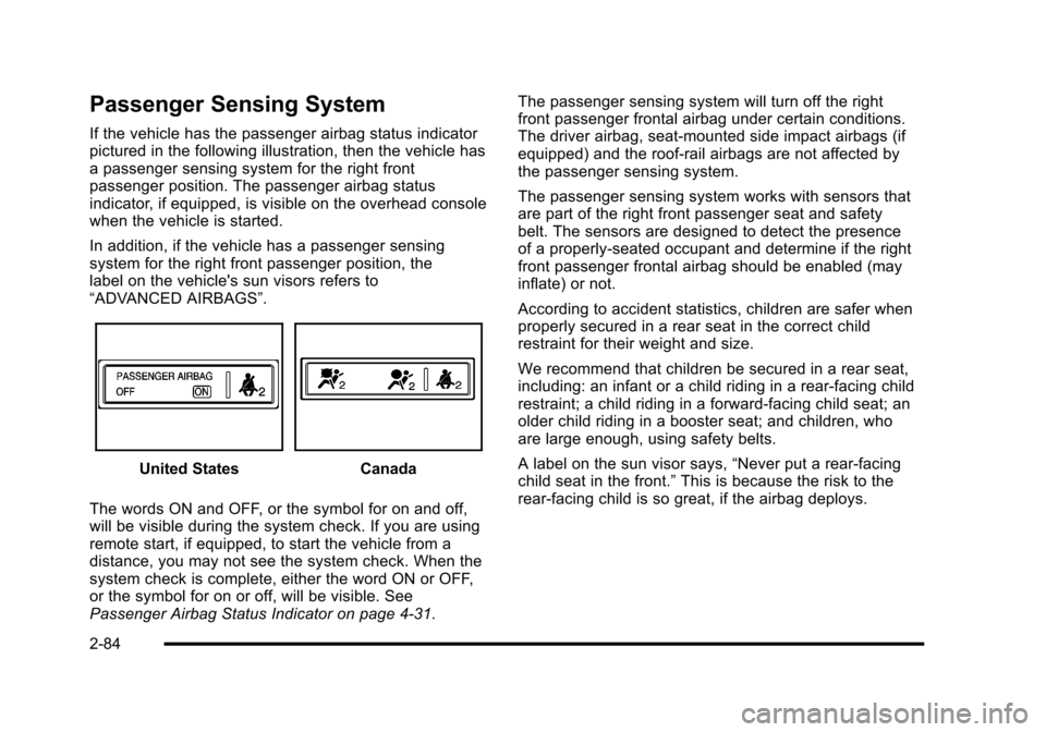 CADILLAC ESCALADE 2010 3.G Owners Manual Passenger Sensing System
If the vehicle has the passenger airbag status indicatorpictured in the following illustration, then the vehicle hasa passenger sensing system for the right frontpassenger pos