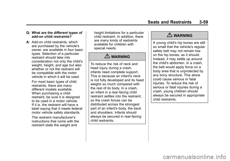 CADILLAC ESCALADE 2011 3.G Owners Manual Black plate (59,1)Cadillac Escalade/Escalade ESV Owner Manual - 2011
Seats and Restraints 3-59
Q: What are the different types ofadd-on child restraints?
A: Add-on child restraints, which
are purchase CADILLAC ESCALADE 2011 3.G Owners Manual Black plate (59,1)Cadillac Escalade/Escalade ESV Owner Manual - 2011
Seats and Restraints 3-59
Q: What are the different types ofadd-on child restraints?
A: Add-on child restraints, which
are purchase
