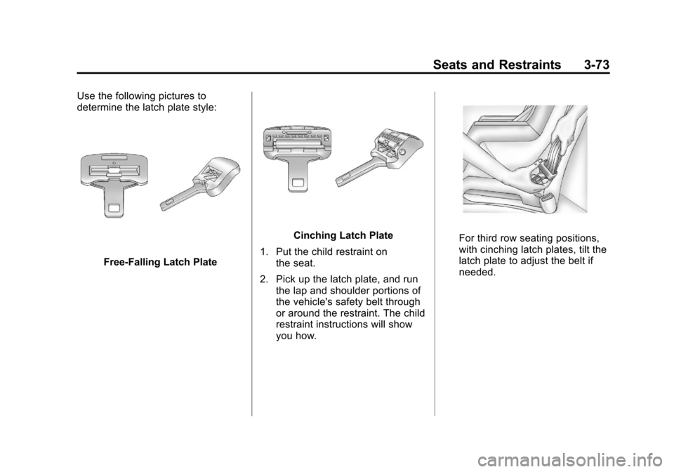 CADILLAC ESCALADE 2011 3.G Owners Manual Black plate (73,1)Cadillac Escalade/Escalade ESV Owner Manual - 2011
Seats and Restraints 3-73
Use the following pictures to
determine the latch plate style:
Free‐Falling Latch Plate
Cinching Latch 