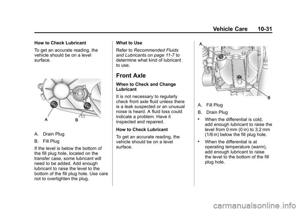 CADILLAC ESCALADE 2011 3.G Owners Manual Black plate (31,1)Cadillac Escalade/Escalade ESV Owner Manual - 2011
Vehicle Care 10-31
How to Check Lubricant
To get an accurate reading, the
vehicle should be on a level
surface.
A. Drain Plug
B. Fi