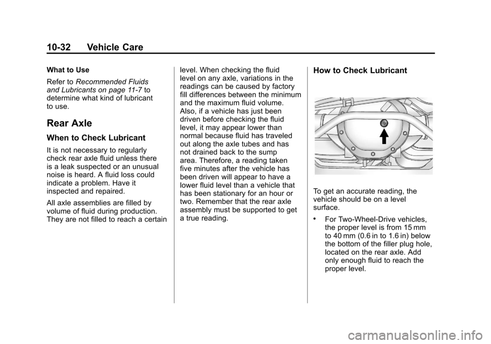 CADILLAC ESCALADE 2011 3.G Owners Manual Black plate (32,1)Cadillac Escalade/Escalade ESV Owner Manual - 2011
10-32 Vehicle Care
What to Use
Refer toRecommended Fluids
and Lubricants on page 11‑7 to
determine what kind of lubricant
to use.