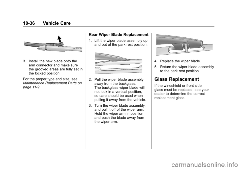 CADILLAC ESCALADE 2011 3.G Owners Manual Black plate (36,1)Cadillac Escalade/Escalade ESV Owner Manual - 2011
10-36 Vehicle Care
3. Install the new blade onto thearm connector and make sure
the grooved areas are fully set in
the locked posit