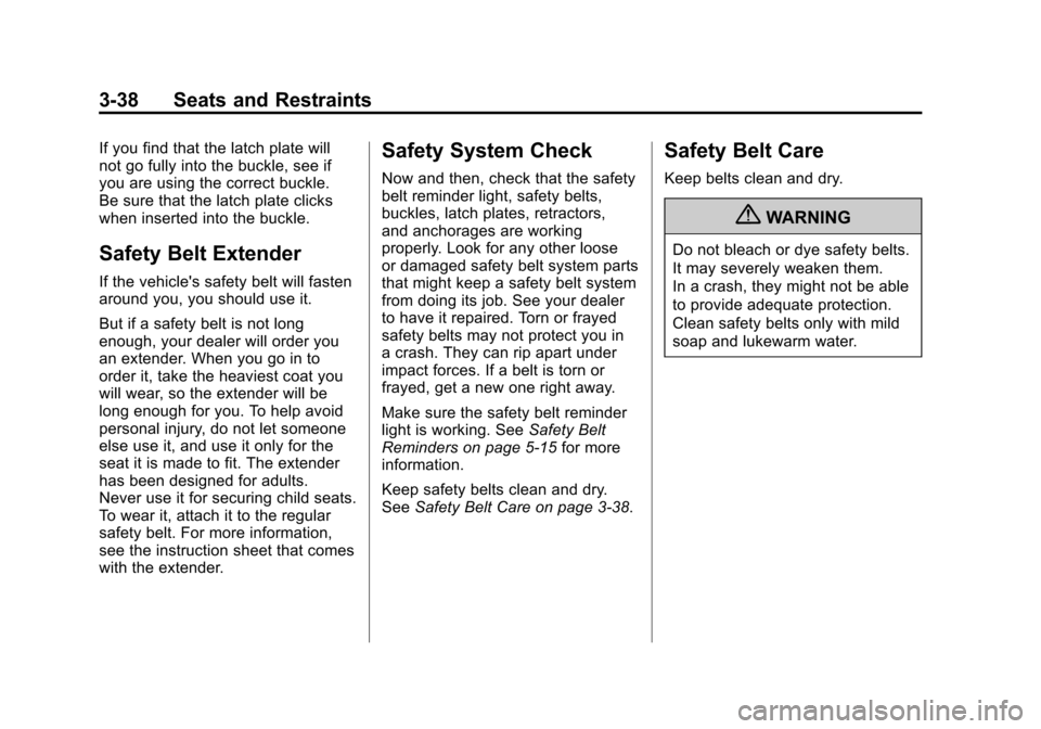 CADILLAC ESCALADE 2011 3.G Owners Manual Black plate (38,1)Cadillac Escalade/Escalade ESV Owner Manual - 2011
3-38 Seats and Restraints
If you find that the latch plate will
not go fully into the buckle, see if
you are using the correct buck CADILLAC ESCALADE 2011 3.G Owners Manual Black plate (38,1)Cadillac Escalade/Escalade ESV Owner Manual - 2011
3-38 Seats and Restraints
If you find that the latch plate will
not go fully into the buckle, see if
you are using the correct buck