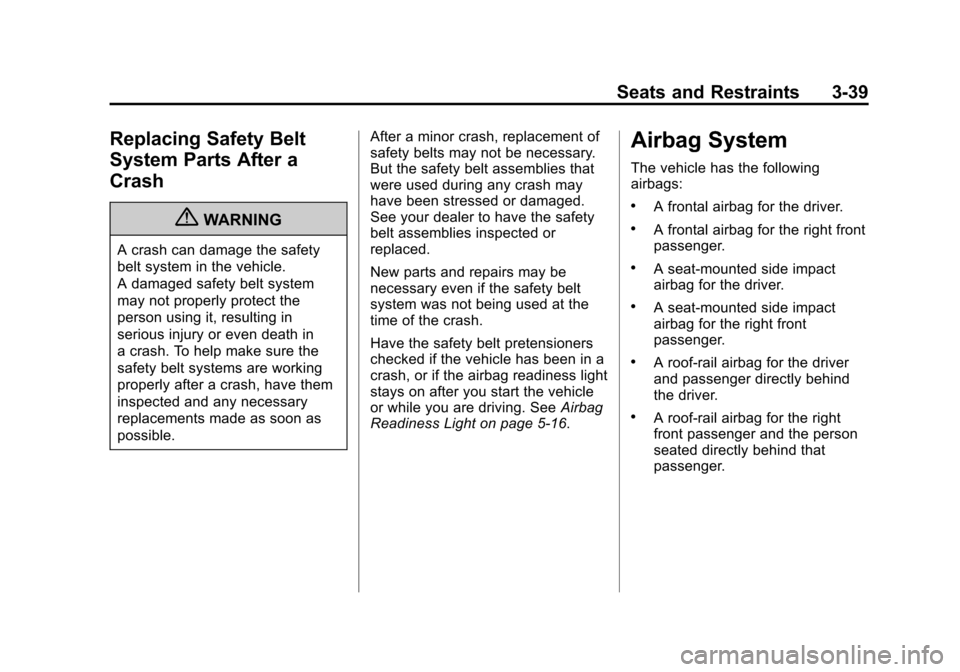 CADILLAC ESCALADE 2011 3.G Owners Manual Black plate (39,1)Cadillac Escalade/Escalade ESV Owner Manual - 2011
Seats and Restraints 3-39
Replacing Safety Belt
System Parts After a
Crash
{WARNING
A crash can damage the safety
belt system in th CADILLAC ESCALADE 2011 3.G Owners Manual Black plate (39,1)Cadillac Escalade/Escalade ESV Owner Manual - 2011
Seats and Restraints 3-39
Replacing Safety Belt
System Parts After a
Crash
{WARNING
A crash can damage the safety
belt system in th