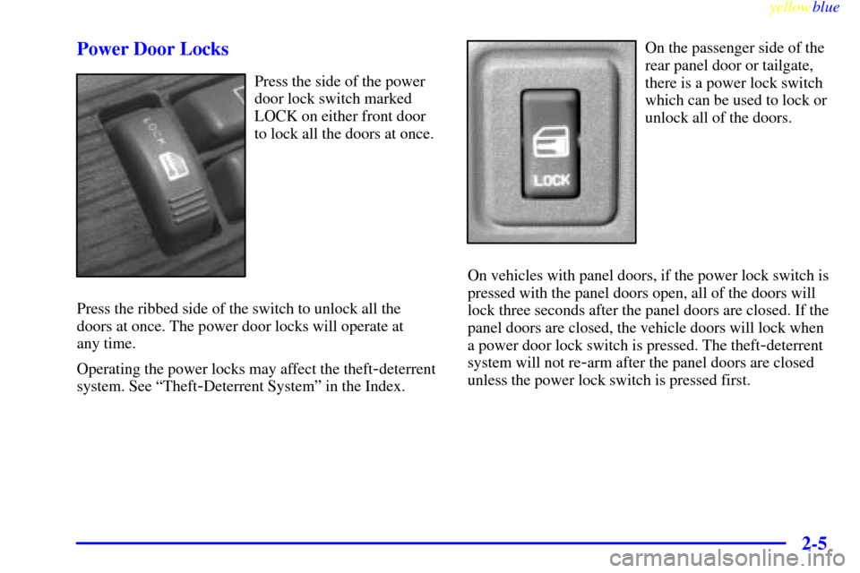CADILLAC ESCALADE 1999 1.G Owners Manual yellowblue     
2-5 Power Door Locks
Press the side of the power
door lock switch marked
LOCK on either front door
to lock all the doors at once.
Press the ribbed side of the switch to unlock all the
