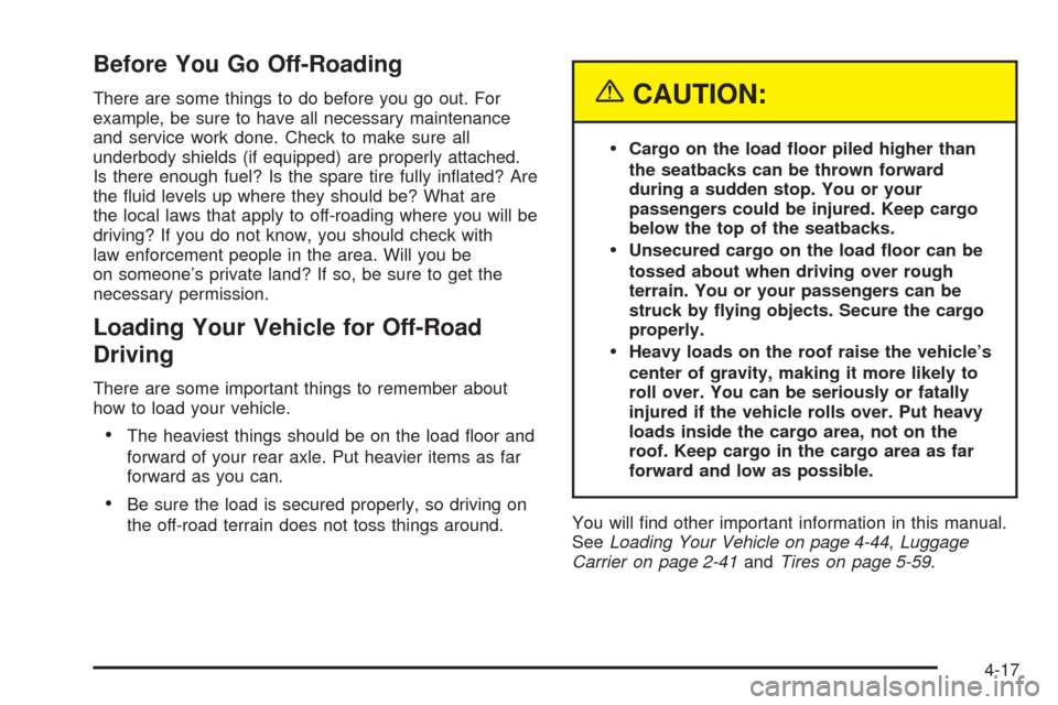CADILLAC ESCALADE ESV 2005 2.G Owners Manual Before You Go Off-Roading
There are some things to do before you go out. For
example, be sure to have all necessary maintenance
and service work done. Check to make sure all
underbody shields (if equi CADILLAC ESCALADE ESV 2005 2.G Owners Manual Before You Go Off-Roading
There are some things to do before you go out. For
example, be sure to have all necessary maintenance
and service work done. Check to make sure all
underbody shields (if equi
