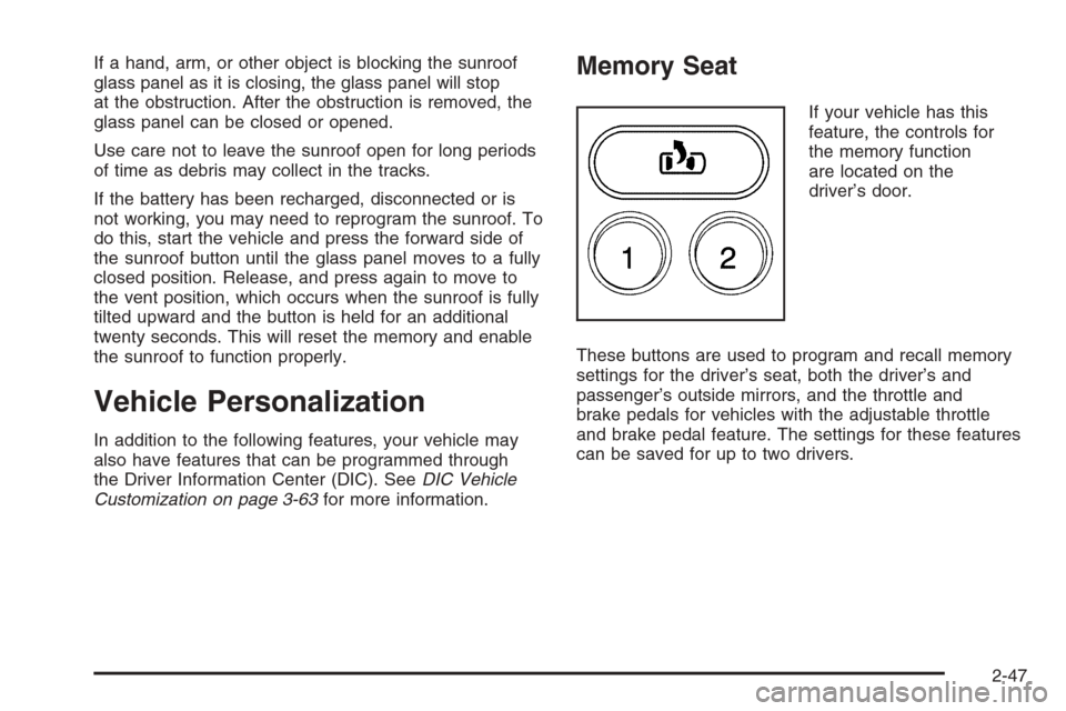 CADILLAC ESCALADE ESV 2006 2.G Owners Manual If a hand, arm, or other object is blocking the sunroof
glass panel as it is closing, the glass panel will stop
at the obstruction. After the obstruction is removed, the
glass panel can be closed or o