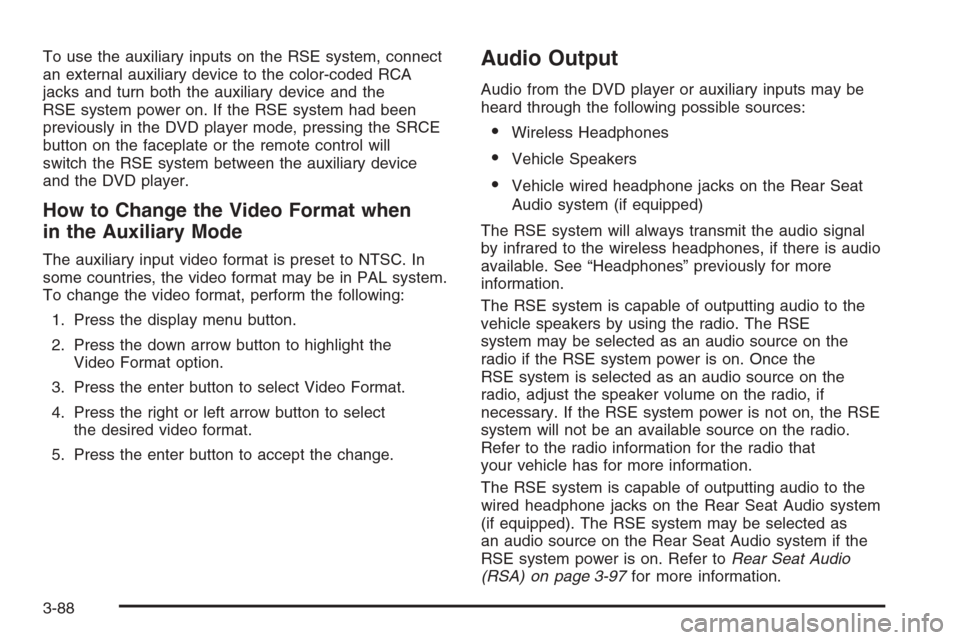 CADILLAC ESCALADE ESV 2006 2.G Owners Manual To use the auxiliary inputs on the RSE system, connect
an external auxiliary device to the color-coded RCA
jacks and turn both the auxiliary device and the
RSE system power on. If the RSE system had b