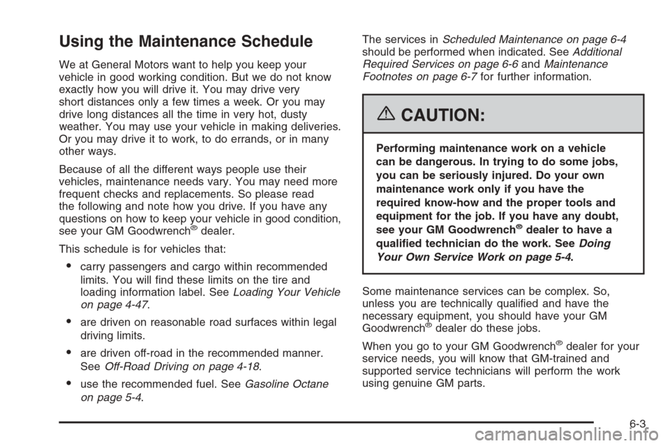 CADILLAC ESCALADE ESV 2006 2.G Owners Manual Using the Maintenance Schedule
We at General Motors want to help you keep your
vehicle in good working condition. But we do not know
exactly how you will drive it. You may drive very
short distances o