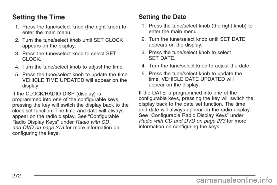 CADILLAC ESCALADE ESV 2007 2.G Owners Manual Setting the Time
1. Press the tune/select knob (the right knob) to
enter the main menu.
2. Turn the tune/select knob until SET CLOCK
appears on the display.
3. Press the tune/select knob to select SET