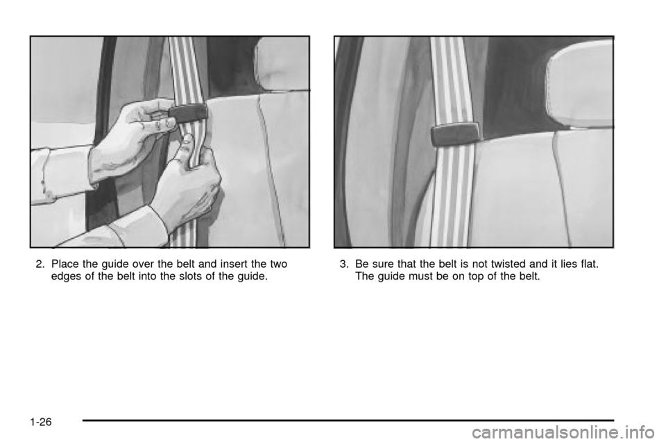 CADILLAC ESCALADE EXT 2003 2.G Owners Manual 2. Place the guide over the belt and insert the two
edges of the belt into the slots of the guide.3. Be sure that the belt is not twisted and it lies ¯at.
The guide must be on top of the belt.
1-26 
