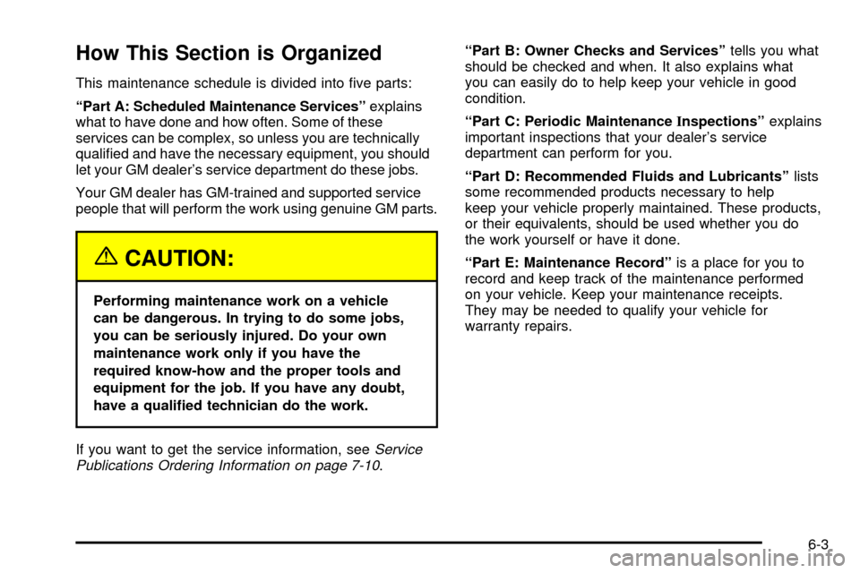 CADILLAC ESCALADE EXT 2003 2.G Owners Manual How This Section is Organized
This maintenance schedule is divided into ®ve parts:
ªPart A: Scheduled Maintenance Servicesºexplains
what to have done and how often. Some of these
services can be co