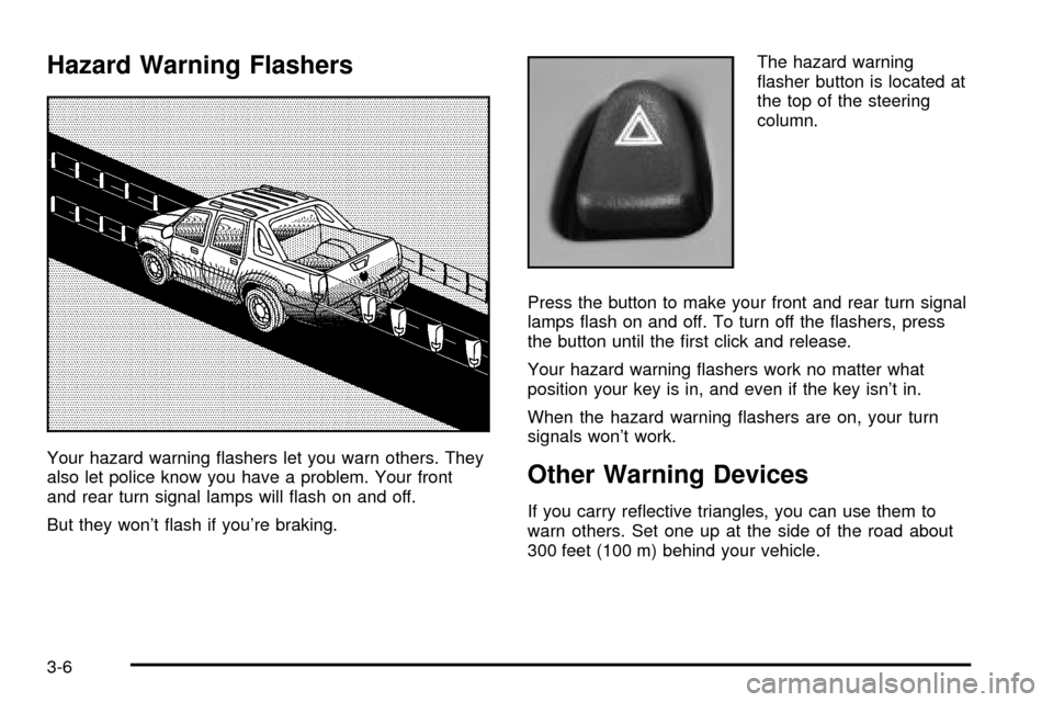 CADILLAC ESCALADE EXT 2004 2.G Owners Manual Hazard Warning Flashers
Your hazard warning ¯ashers let you warn others. They
also let police know you have a problem. Your front
and rear turn signal lamps will ¯ash on and off.
But they wont ¯as