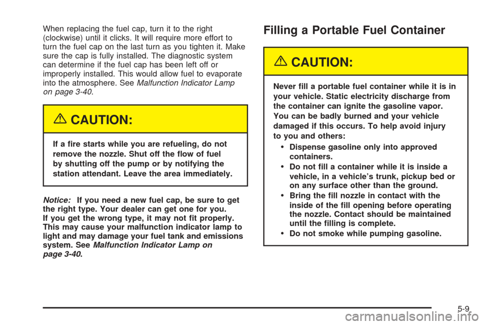 CADILLAC ESCALADE EXT 2005 2.G Owners Manual When replacing the fuel cap, turn it to the right
(clockwise) until it clicks. It will require more effort to
turn the fuel cap on the last turn as you tighten it. Make
sure the cap is fully installed