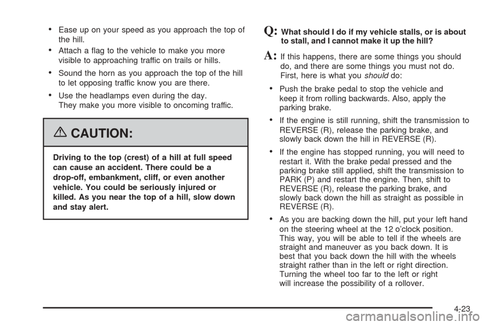 CADILLAC ESCALADE EXT 2006 2.G Owners Manual Ease up on your speed as you approach the top of
the hill.
Attach a �ag to the vehicle to make you more
visible to approaching traffic on trails or hills.
Sound the horn as you approach the top of 