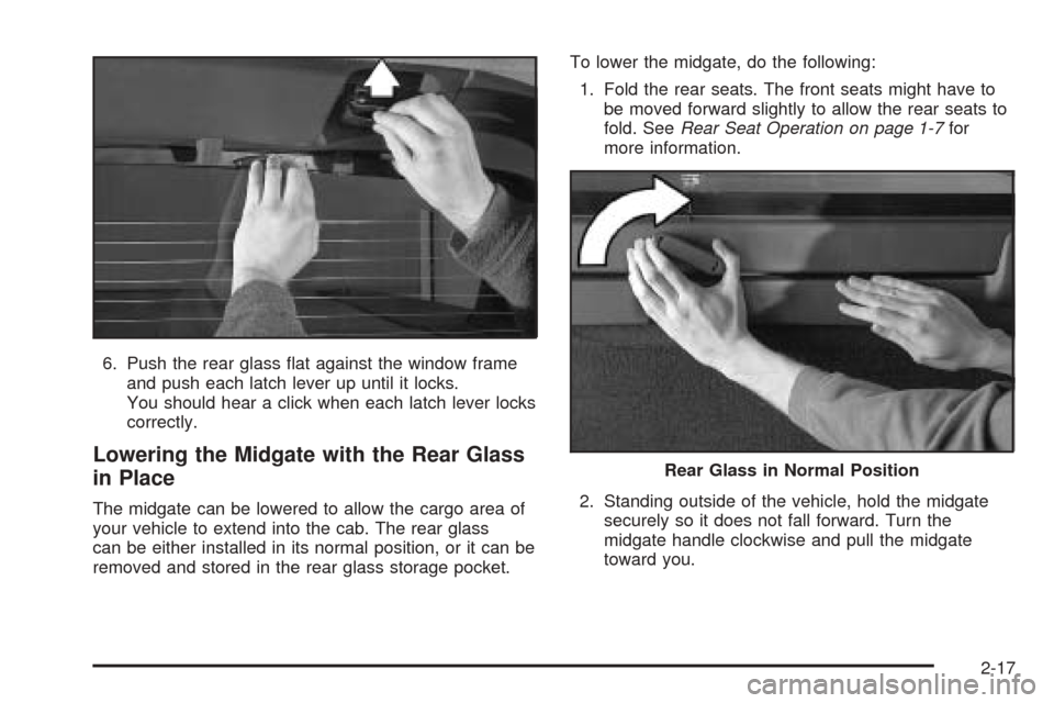 CADILLAC ESCALADE EXT 2006 2.G Owners Manual 6. Push the rear glass �at against the window frame
and push each latch lever up until it locks.
You should hear a click when each latch lever locks
correctly.
Lowering the Midgate with the Rear Glass