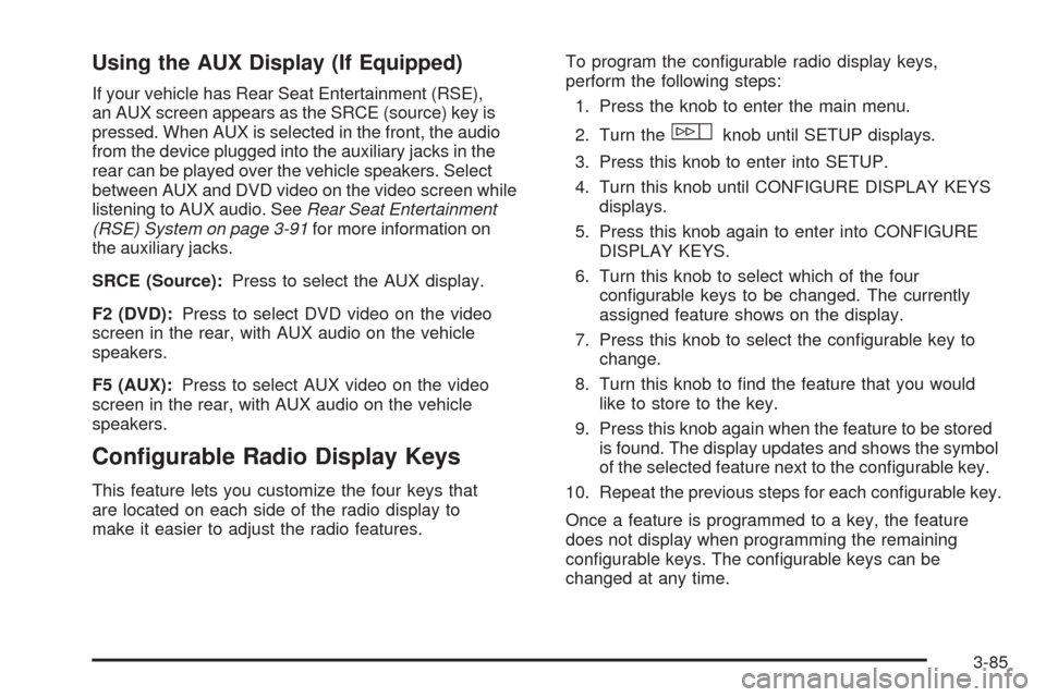 CADILLAC ESCALADE EXT 2008 3.G Owners Manual Using the AUX Display (If Equipped)
If your vehicle has Rear Seat Entertainment (RSE),
an AUX screen appears as the SRCE (source) key is
pressed. When AUX is selected in the front, the audio
from the CADILLAC ESCALADE EXT 2008 3.G Owners Manual Using the AUX Display (If Equipped)
If your vehicle has Rear Seat Entertainment (RSE),
an AUX screen appears as the SRCE (source) key is
pressed. When AUX is selected in the front, the audio
from the
